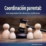 COORDINACION PARENTAL: UNA RESPUESTA A LOS DIVORCIOS CONFLICTIVOS