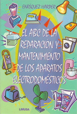 EL ABC DE LA REPARACION Y MANTENIMIENTO DE LOS APARATOS ELECTRODOMESTICOS