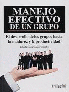 MANEJO EFECTIVO DE UN GRUPO, EL DESARROLLO DE LOS GRUPOS HACIA LA MADUREZ Y LA PRODUCTIVIDAD