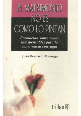 EL MATRIMONIO NO ES COMO LO PINTAN FORMACION SOBRE TEMAS INDISPENSABLES PARA LA CONVIVENCIA CONYUGAL