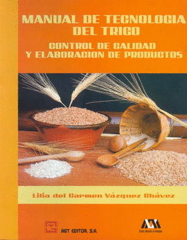 MANUAL DE TECNOLOGIA DEL TRIGO CONTROL DE CALIDAD Y ELABORACION DE PRODUCTOS