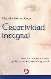 CREATIVIDAD INTEGRAL COMO CREAR LA ARMONIA INTERIOR EQUILIBRIO EMOCIONAL Y SALUD FISICA Y MENTAL