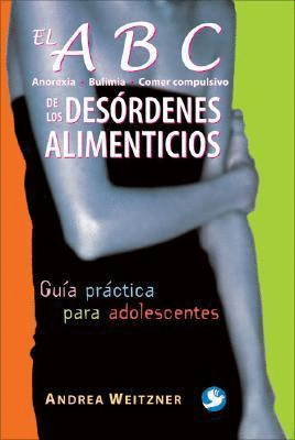EL ABC DE LOS DESORDENES ALIMENTICIOS GUIA PRACTICA PARA ADOLESCENTES