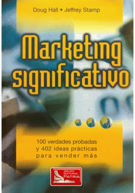 MARKETING SIGNIFICATIVO. 100 VERDADES PROBADAS Y 402 IDEAS PRACTICAS PARA VENDER MAS