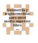 GEOMETRIA Y TRIGONOMETRIA PARA NIVEL MEDIO SUPERIOR. LIBRO PARA EL ESTUDIANTE