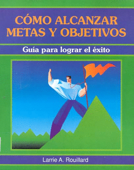 COMO ALCANZAR METAS Y OBJETIVOS GUIA PARA LOGRAR EL EXITO