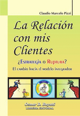 LA RELACION CON MIS CLIENTES ESTRATEGIA O RUPTURA? EL CAMBIO HACIA EL MODELO INTEGRADOR