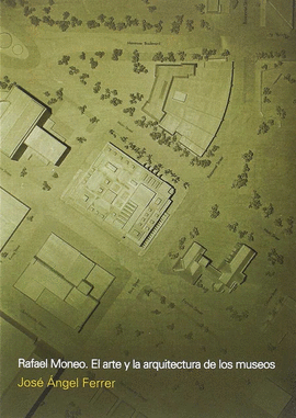 RAFAEL MONEO EL ARTE Y LA ARQUITECTURA DE LOS MUSEOS