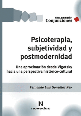 PSICOTERAPIA SUBJETIVIDAD Y POSTMODERNIDAD UNA PROXIMACION DESDE VIGOTSKY HACIA UNA PERSPECTIVA HIST