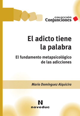EL ADICTO TIENE LA PALABRA EL FUNDAMENTO METAPSICOLOGICO DE LAS ADICCIONES