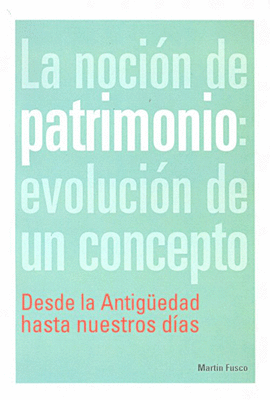 LA NOCI�N DE PATRIMONIO EVOLUCI�N DE UN CONCEPTO. DESDE LA ANTIGUEDAD HASTA NUESTRO DIAS