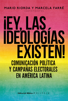 EY LAS IDEOLOGIAS EXISTEN COMUNICACION POLITICAS Y CAMPAAS ELECTORALES EN AMERICA LATINA