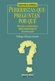 PERIODISTAS QUE PREGUNTAN POR QU�. RELATOS Y ENTREVISTAS SOBRE PERIODISMO DE INVESTIGACI�N