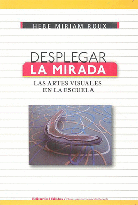 DESPLEGAR LA MIRADA LAS ARTES VISUALES EN LA ESCUELA