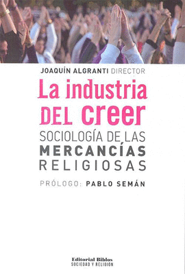 LA INDUSTRIA DEL CREER SOCIOLOGIA DE LAS MERCANCIAS RELIGIOSAS