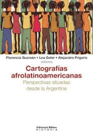 CARTOGRAFIAS AFROLATINOAMERICANAS  PERSPECTIVAS SITUADAS DESDE LA ARGENTINA