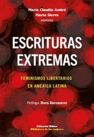 ESCRITURAS EXTREMAS. FEMINISMOS LIBERTARIOS EN AMERICA LATINA