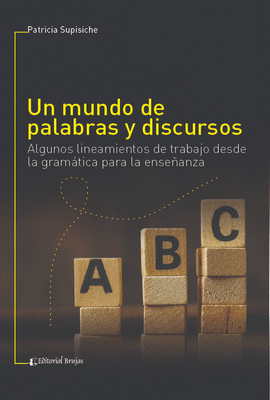 UN MUNDO DE PALABRAS Y DISCURSOS. ALGUNOS LINEAMIENTOS DE TRABAJO DESDE LA GRAM�TICA PARA LA ENSE�ANZA.