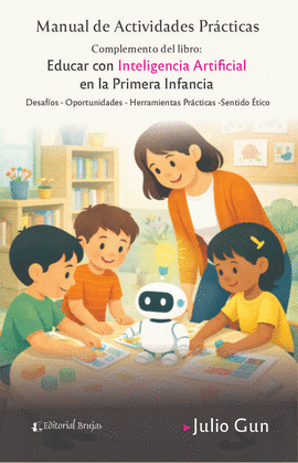 MANUAL DE ACTIVIDADES PRACTICAS COMPLEMENTO DEL LIBRO EDUCAR CON INTELIGENCIA ARTIFICIAL EN LA PRIMERA INFANCIA