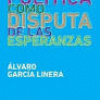POLITICA COMO DISPUTA DE LAS ESPERANZAS