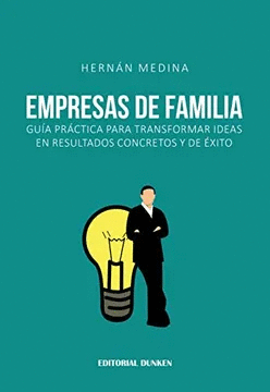 EMPRESAS DE FAMILIA .GUIA PRACTICA PARA TRANSFORMAR IDEAS EN RESULTADOS