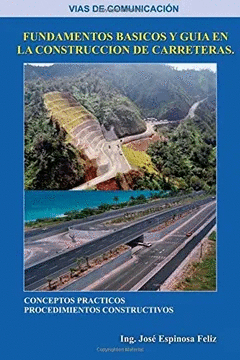 VIAS DE COMUNICACION: FUNDAMENTOS BASICOS Y GUIAS EN LA CONSTRUCCION DE CARRETERAS CONCEPTOS PRACTICOS PROCEDIMIENTOS CONSTRUCTIVOS