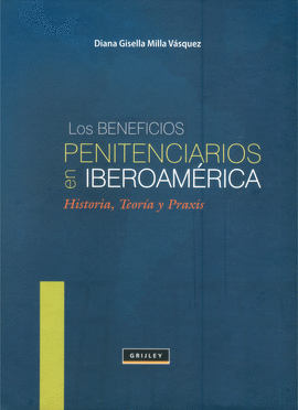 LOS BENEFICIOS PENITENCIARIOS EN IBEROAMERICA HISTORIA TEORIA Y PRAXIS