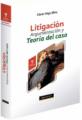 LITIGACI�N, ARGUMENTACI�N Y TEOR�A DEL CASO