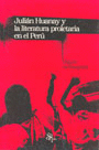 JULIAN HUANAY Y LA LITERATURA PROLETARIA EN EL PERU