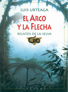 EL ARCO Y LA FLECHA. RELATOS DE LA SELVA
