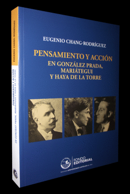 PENSAMIENTO Y ACCI�N EN GONZ�LEZ PRADA, MARI�TEGUI Y HAYA DE LA TORRE