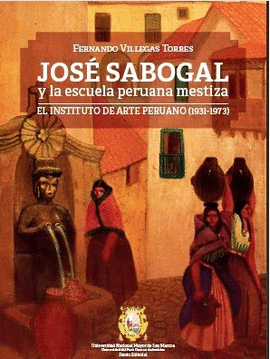 JOSE SABOGAL Y LA ESCUELA PERUANA MESTIZA EL INSTITUTO DE ARTE PERUANO (1931-1973)