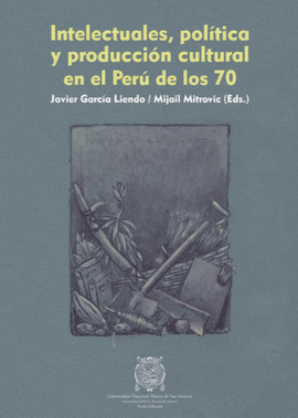 INTELECTUALES POLITICA Y PRODUCCION CULTURAL EN EL PERU DE LOS 70