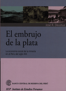 EL EMBRUJO DE LA PLATA LA ECONOMIA SOCIAL DE LA MINERIA EN EL PERU DEL SIGLO XIX