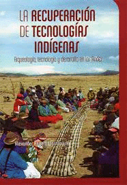 LA RECUPERACION DE TECNOLOGIAS INDIGENAS ARQUEOLOGIA TECNOLOGIA Y DESARROLLO EN LOS ANDES