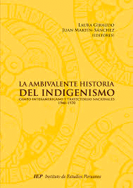 LA AMBIVALENTE HISTORIA DEL INDIGENISMO CAMPO INTERAMERICANO Y TRAYECTORIAS NACIONALES 1940-1970