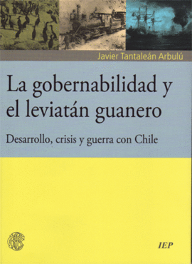 LA GOBERNABILIDAD Y EL LEVIATN GUANERO. DESARROLLO, CRISIS Y GUERRA CON CHILE