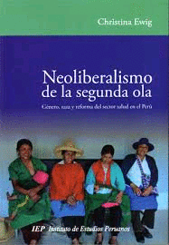 NEOLIBERALISMO DE LA SEGUNDA OLA. G�NERO, RAZA Y REFORMA DEL SECTOR SALUD EN EL PER�