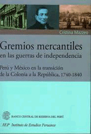 GREMIOS MERCANTILES EN LAS GUERRAS DE INDEPENDENCIA PERU Y MEXICO EN LA TRANSICION DE LA COLONIA A L