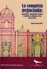 LA CONQUISTA NEGOCIADA GUARANGAS AUTORIDADES LOCALES E IMPERIO EN HUAYLAS PERU (1532-1610)
