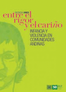 ENTRE EL RIGOR Y EL CARI�O INFANCIA Y VIOLENCIA EN COMUNIDADES ANDINAS