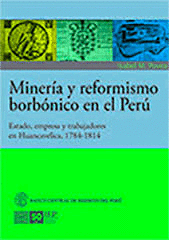 MINERIA Y REFORMISMO BORBONICO EN EL PERU ESTADO, EMPRESA Y TRABAJADORES EN HUANCAVELICA, 1784-1814