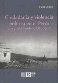 CIUDADAN�A Y VIOLENCIA POL�TICA EN EL PER�: UNA CIUDAD ANDINA, 1870-1980