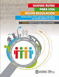 NUEVAS RUTAS PARA UNA MEJOR REGULACI�N. FORTALECIMIENTO DE LOS ORGANISMOS REGULADORES DE SERVICIOS P�BLICOS EN EL PER�