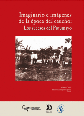 IMAGINARIO E IMAGENES DE LA EPOCA DEL CAUCHO LOS SUCESOS DEL PUTUMAYO