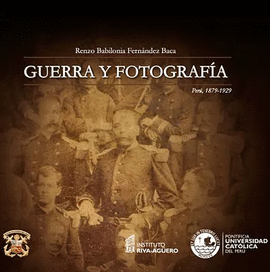 GUERRA Y FOTOGRAFIA. PERU 1879-1929