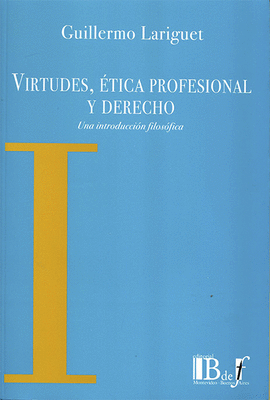 VIRTUDES ETICA PROFESIONAL Y DERECHO UNA INTRODUCCION FILOSOFICA