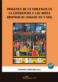 IMAGENES DE LA VIOLENCIA EN LA LITERATURA Y LAS ARTES HISPANICAS (SIGLOS XX Y XXI)