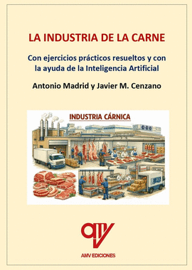 LA INDUSTRIA DE LA CARNE. CON EJERCICIOS PR�CTICOS RESUELTOS Y CON LA AYUDA DE LA INTELIGENCIA ARTIFICIAL